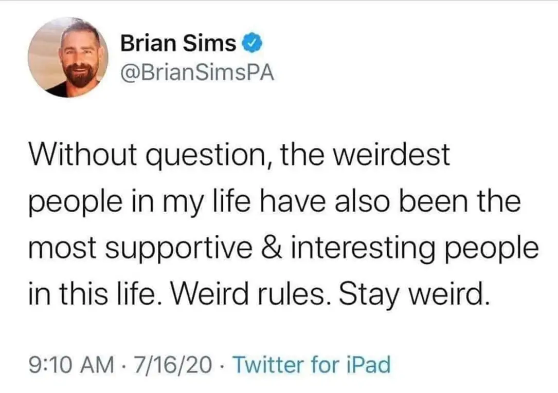 This meme is a screenshot of a tweet from a user named Brian Sims. The text reads: "Without question, the weirdest people in my life have also been the most supportive and interesting. Without question, the weirdest people in my life have also been the most supportive and interesting."